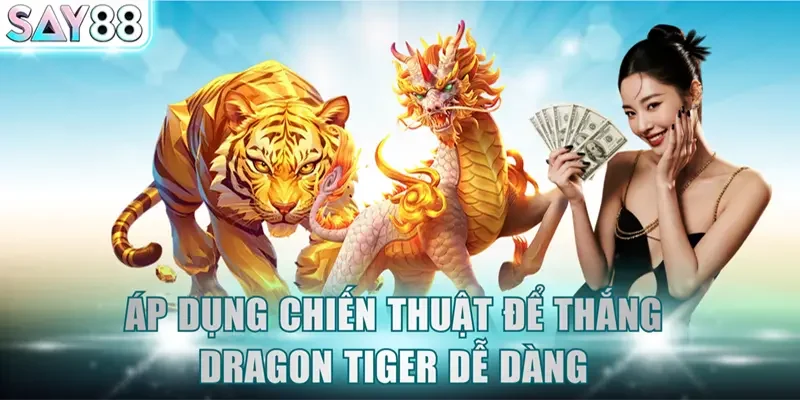 Áp dụng chiến thuật để thắng Dragon Tiger dễ dàng
