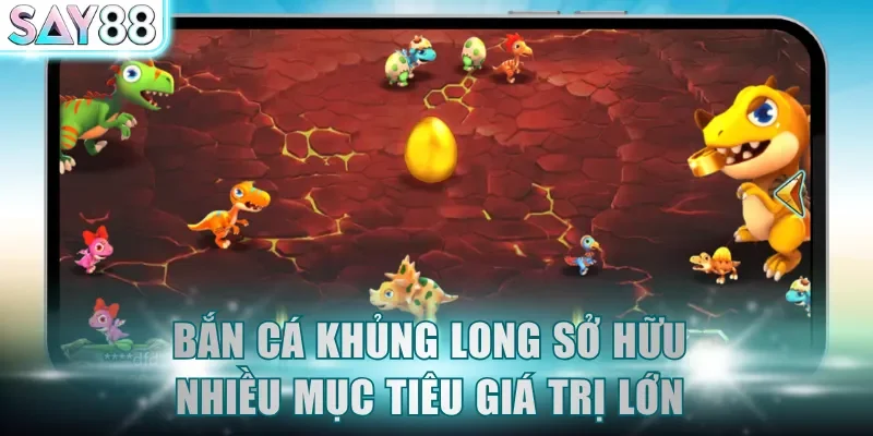 Bắn cá khủng long sở hữu nhiều mục tiêu giá trị lớn