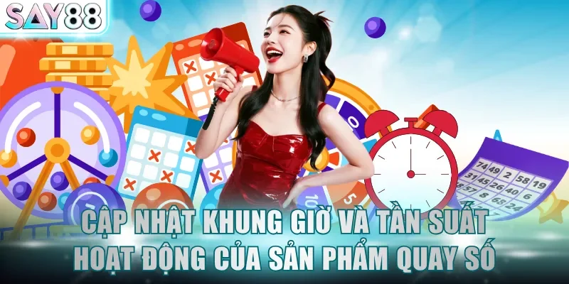 Cập nhật khung giờ và tần suất hoạt động của sản phẩm quay số