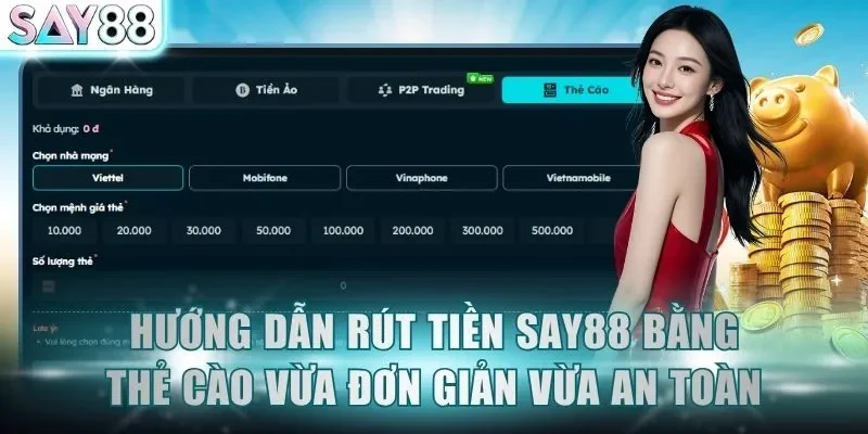 Hướng dẫn rút tiền SAY88 bằng thẻ cào vừa đơn giản vừa an toàn