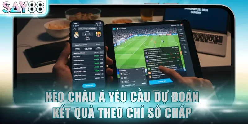 Kèo châu Á yêu cầu dự đoán kết quả theo chỉ số chấp