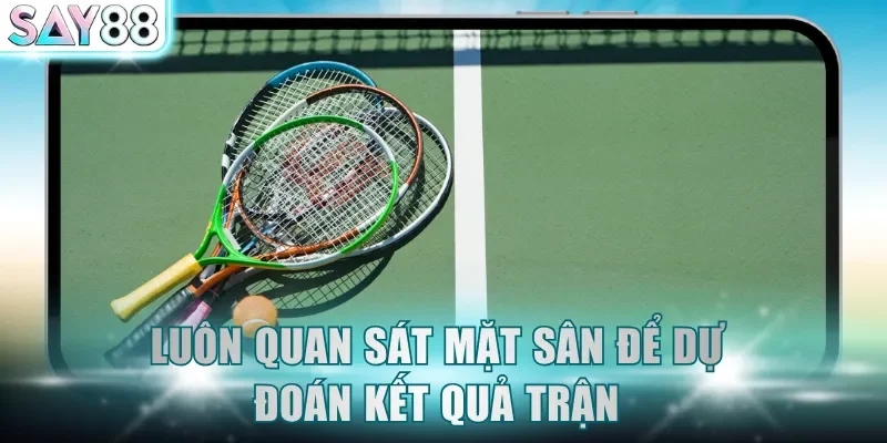 Luôn quan sát mặt sân để dự đoán kết quả trận