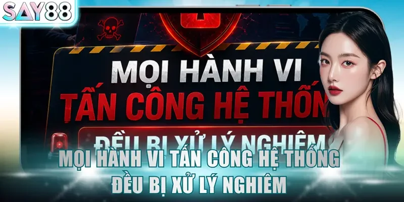 Mọi hành vi tấn công hệ thống đều bị xử lý nghiêm