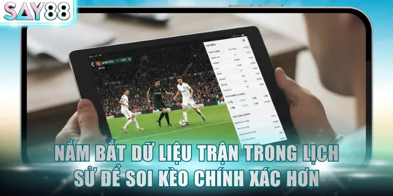 Nắm bắt dữ liệu trận trong lịch sử để soi kèo chính xác hơn