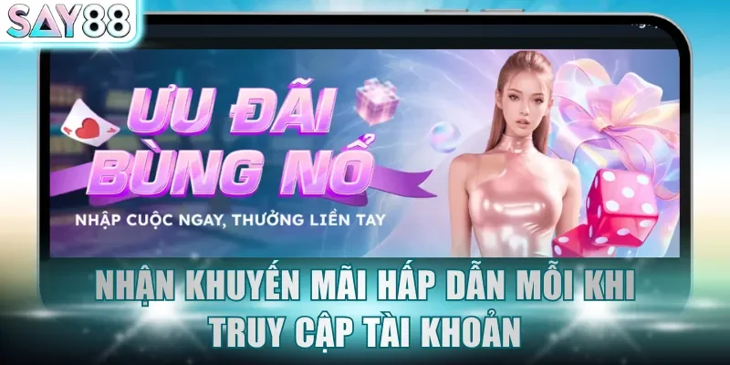 Nhận khuyến mãi hấp dẫn mỗi khi truy cập tài khoản