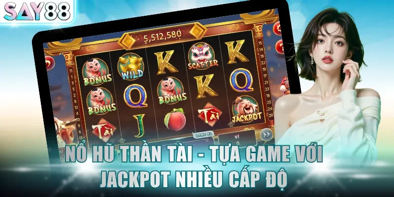 Nổ hũ Thần Tài - Tựa game với Jackpot nhiều cấp độ