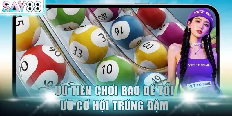 Ưu tiên chơi bao để tối ưu cơ hội trúng đậm