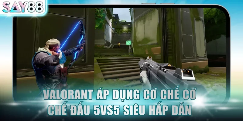 Valorant áp dụng cơ chế cơ chế đấu 5vs5 siêu hấp dẫn